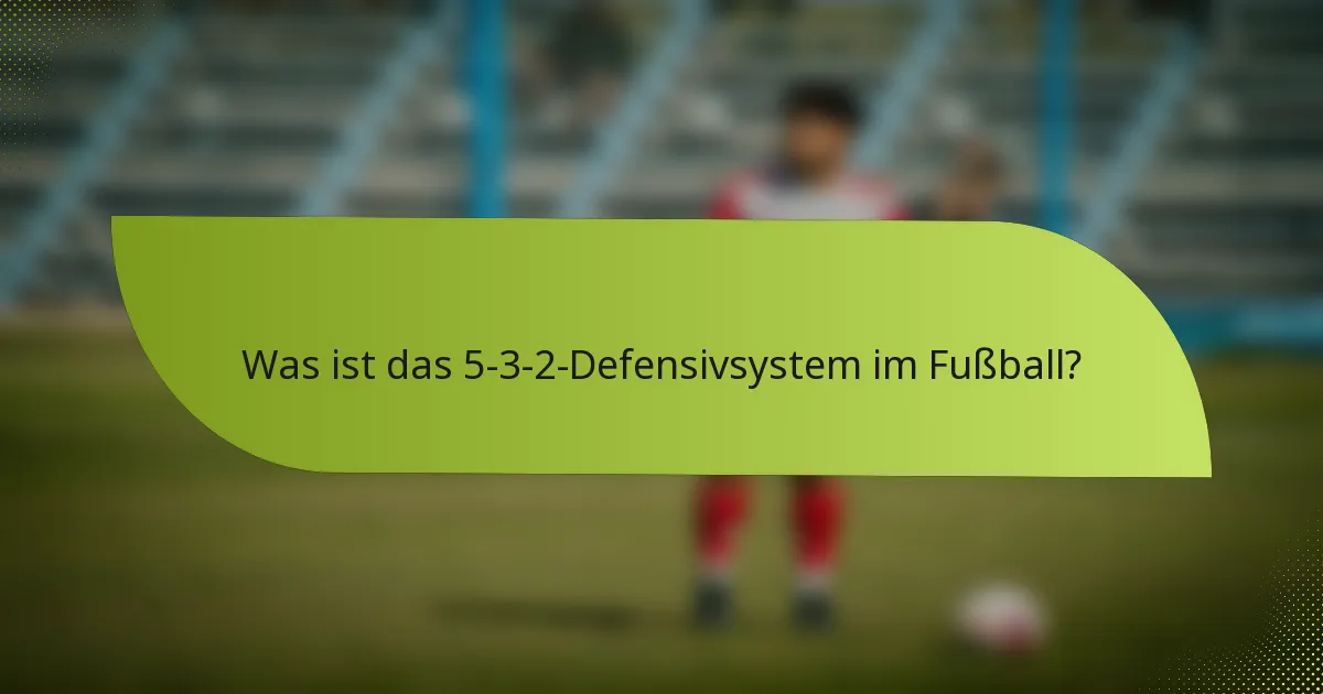 Was ist das 5-3-2-Defensivsystem im Fußball?