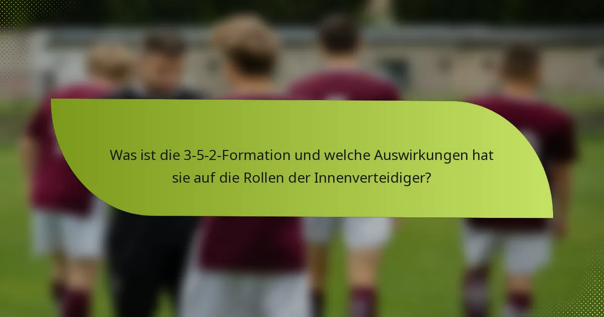 Was ist die 3-5-2-Formation und welche Auswirkungen hat sie auf die Rollen der Innenverteidiger?