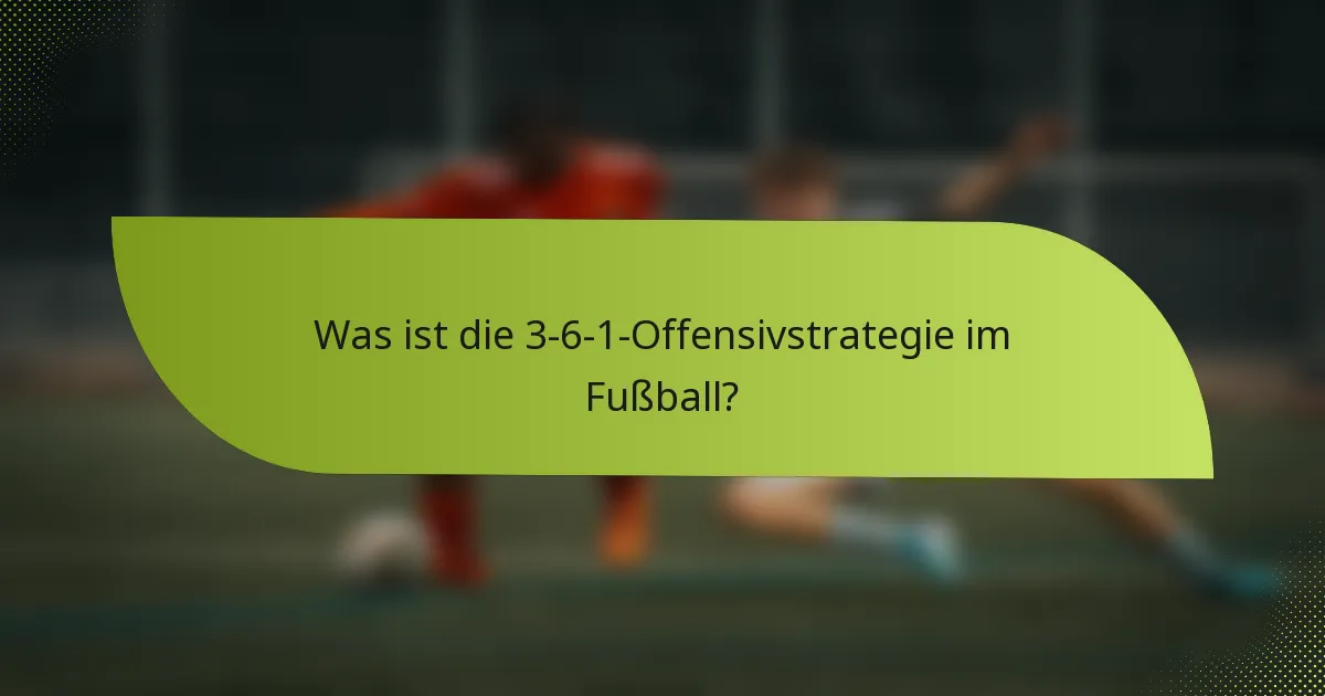 Was ist die 3-6-1-Offensivstrategie im Fußball?