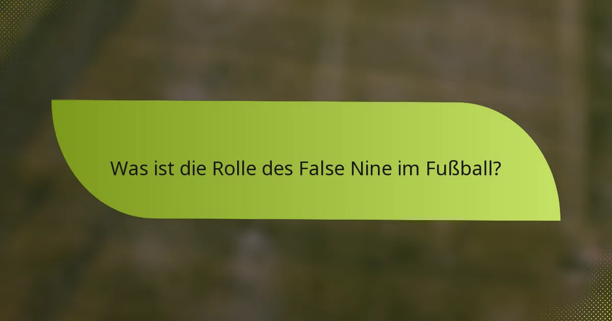 Was ist die Rolle des False Nine im Fußball?