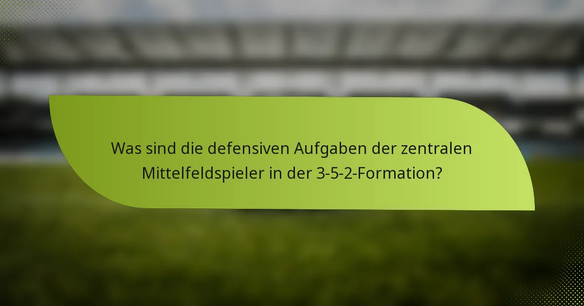 Was sind die defensiven Aufgaben der zentralen Mittelfeldspieler in der 3-5-2-Formation?