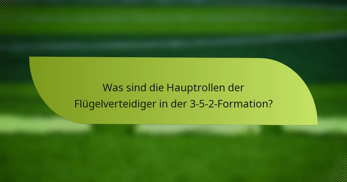 Was sind die Hauptrollen der Flügelverteidiger in der 3-5-2-Formation?
