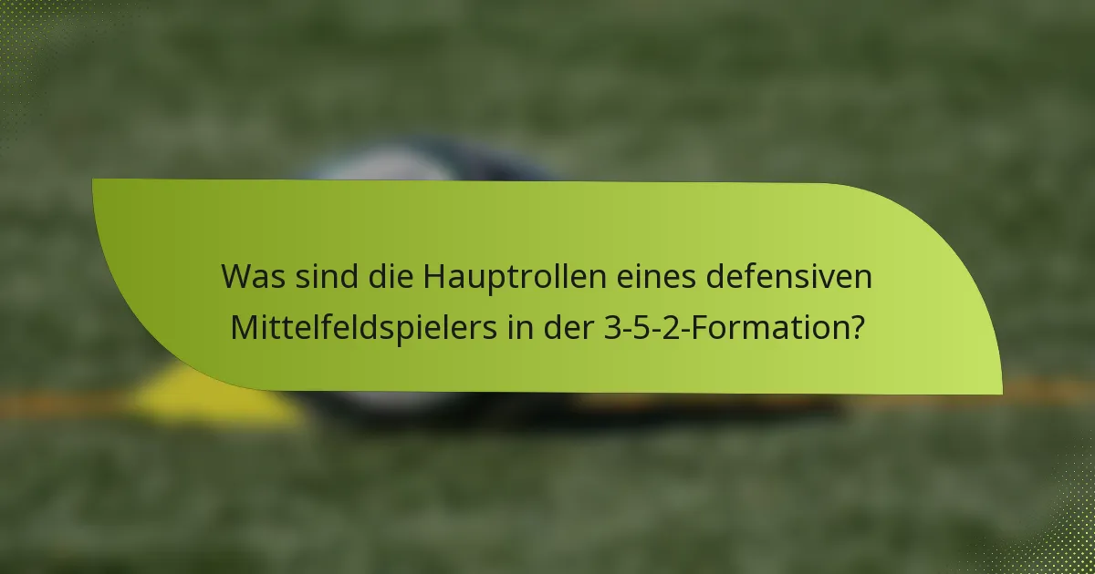 Was sind die Hauptrollen eines defensiven Mittelfeldspielers in der 3-5-2-Formation?