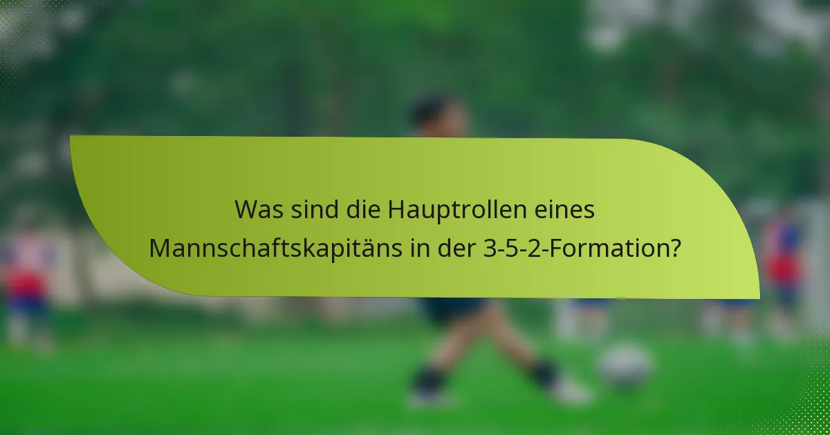 Was sind die Hauptrollen eines Mannschaftskapitäns in der 3-5-2-Formation?