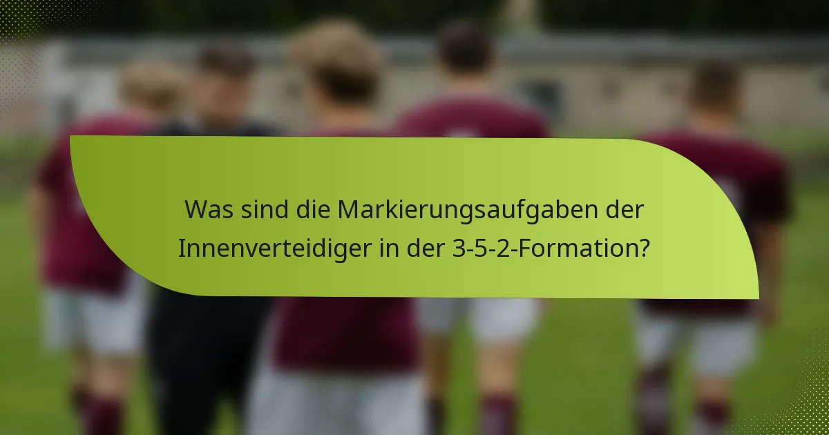 Was sind die Markierungsaufgaben der Innenverteidiger in der 3-5-2-Formation?