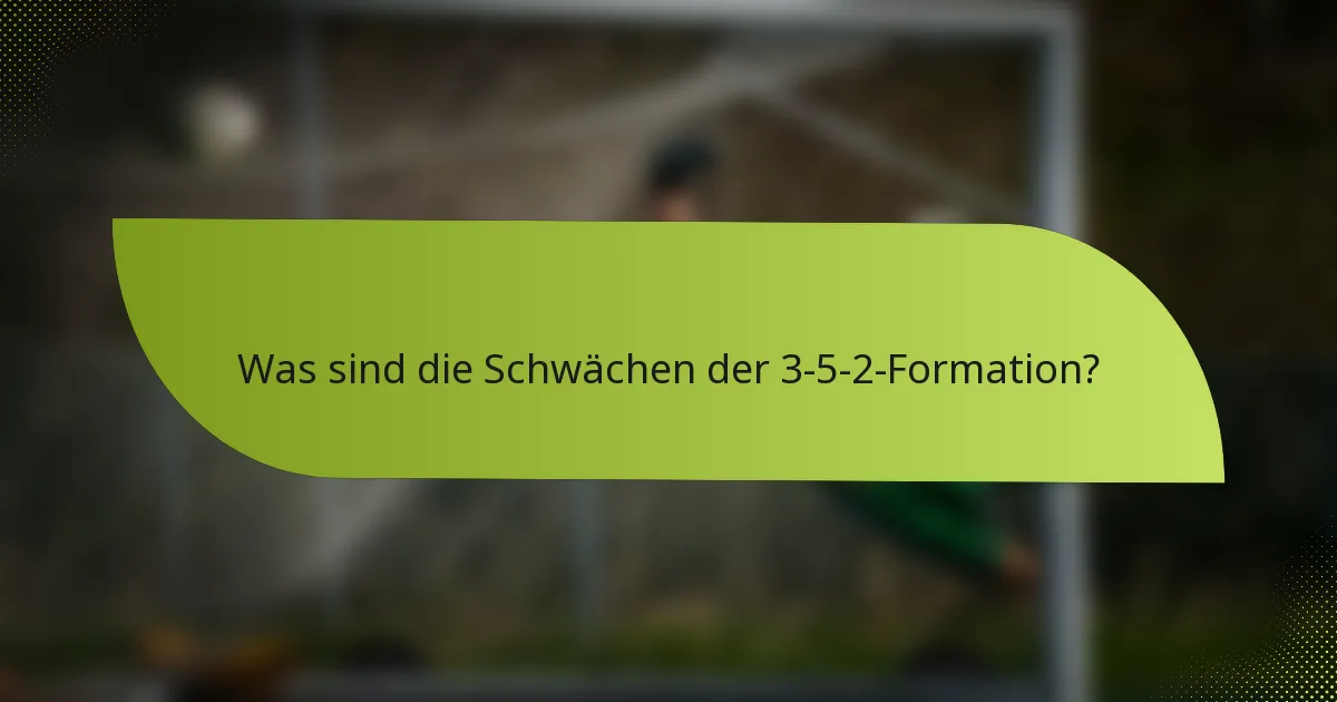 Was sind die Schwächen der 3-5-2-Formation?