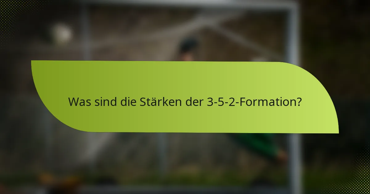Was sind die Stärken der 3-5-2-Formation?
