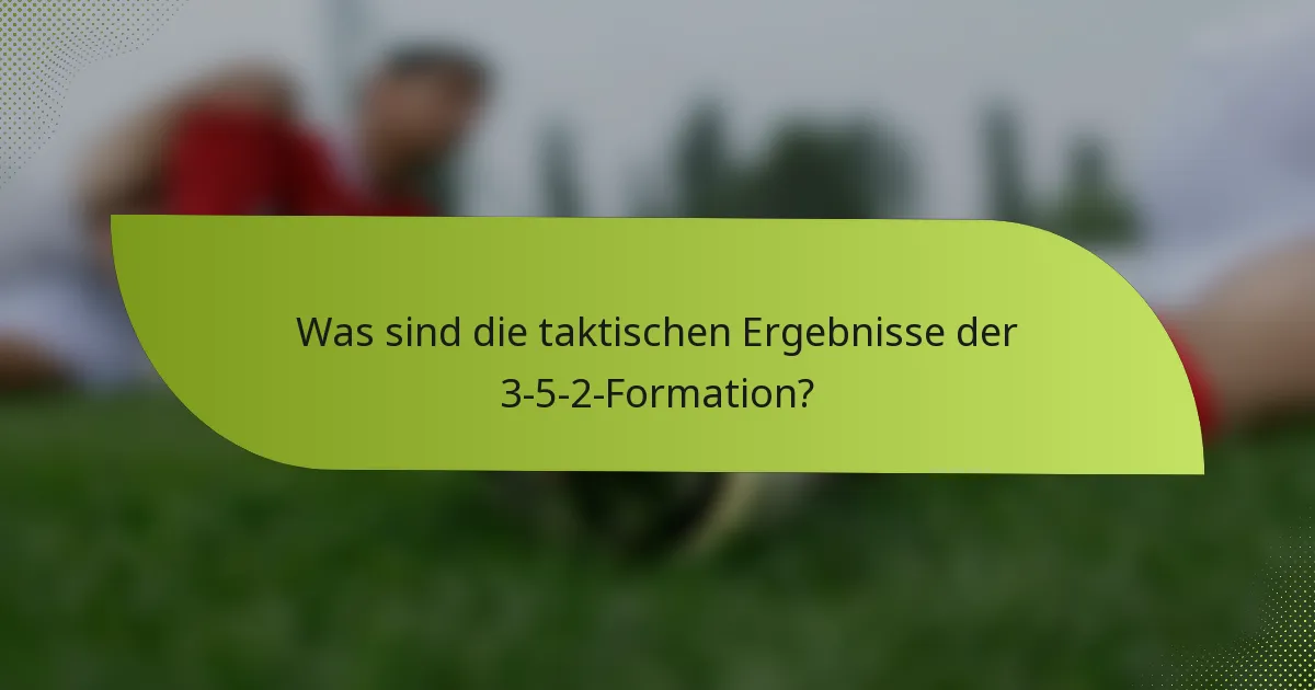 Was sind die taktischen Ergebnisse der 3-5-2-Formation?