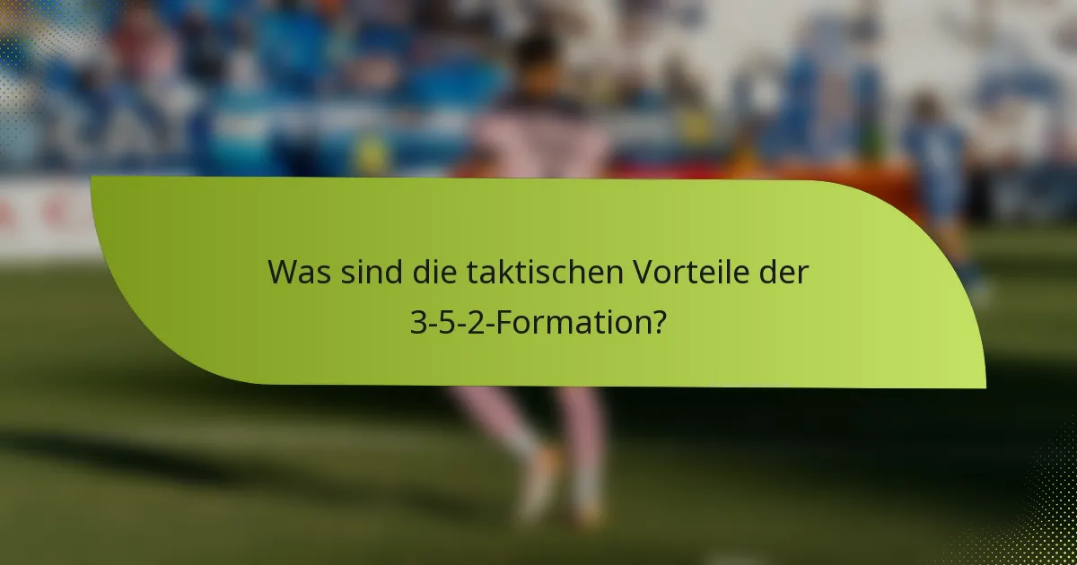 Was sind die taktischen Vorteile der 3-5-2-Formation?