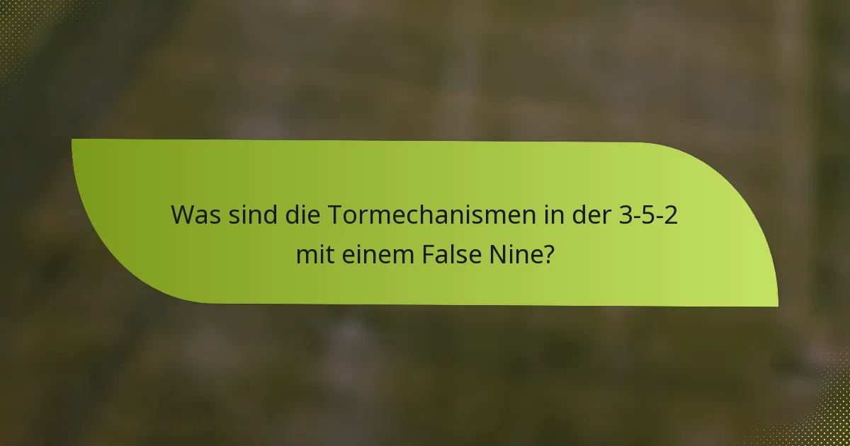 Was sind die Tormechanismen in der 3-5-2 mit einem False Nine?