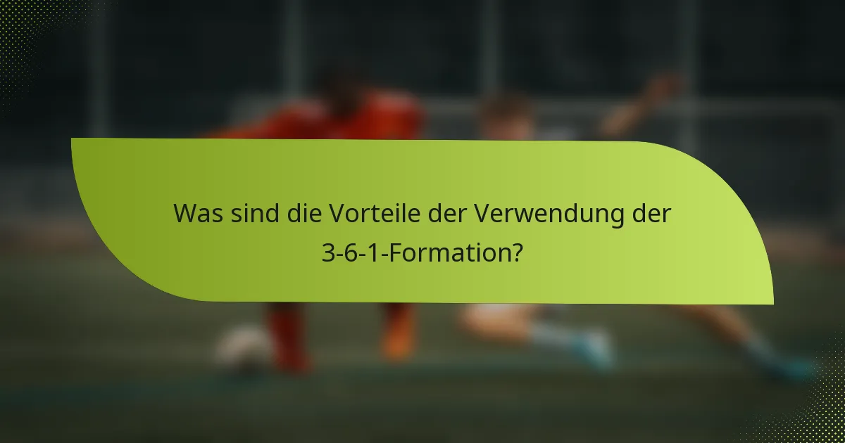Was sind die Vorteile der Verwendung der 3-6-1-Formation?