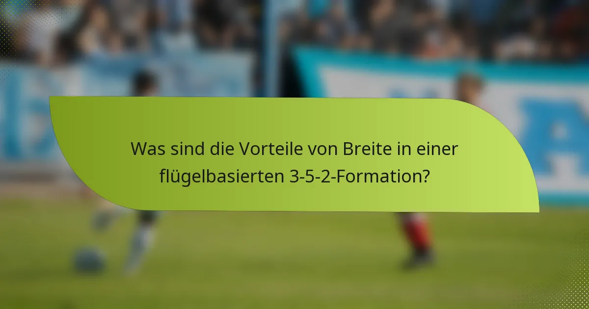 Was sind die Vorteile von Breite in einer flügelbasierten 3-5-2-Formation?