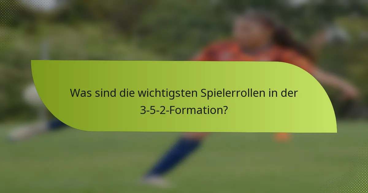Was sind die wichtigsten Spielerrollen in der 3-5-2-Formation?