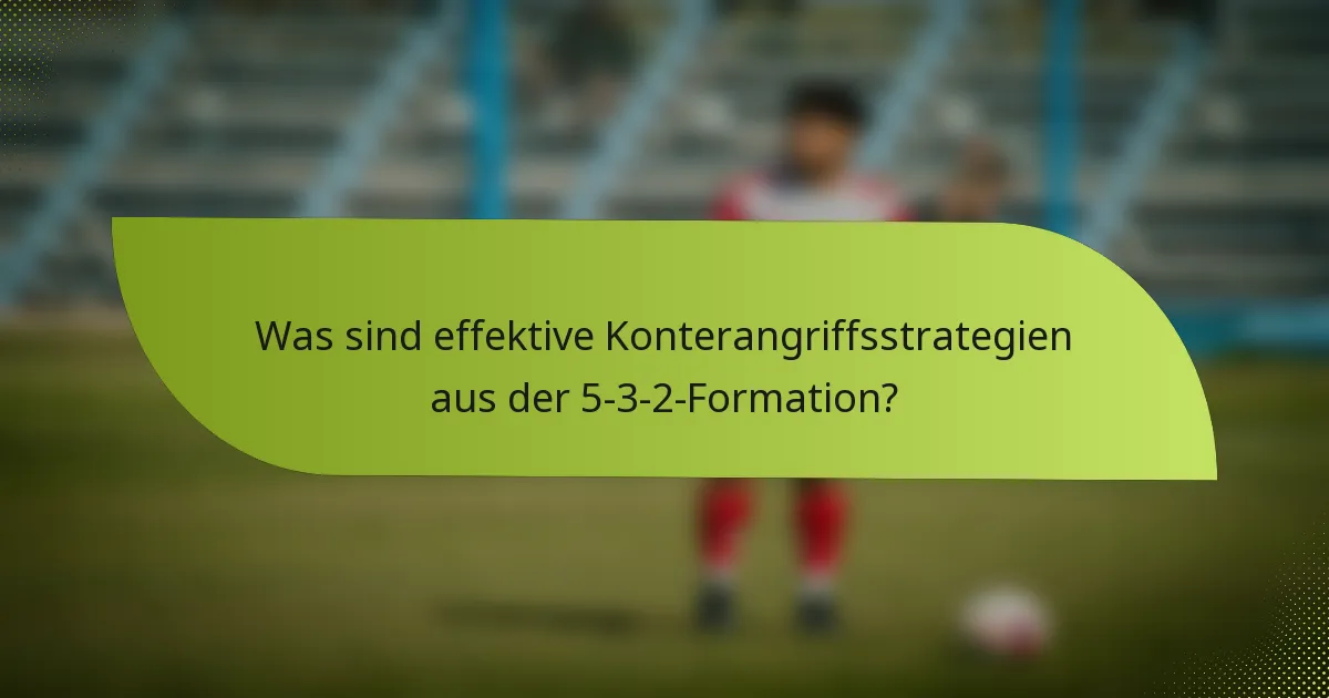 Was sind effektive Konterangriffsstrategien aus der 5-3-2-Formation?