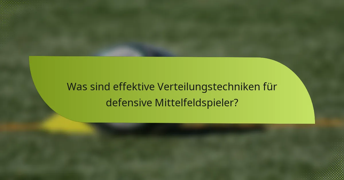 Was sind effektive Verteilungstechniken für defensive Mittelfeldspieler?