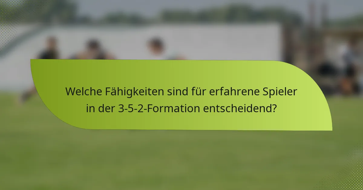 Welche Fähigkeiten sind für erfahrene Spieler in der 3-5-2-Formation entscheidend?