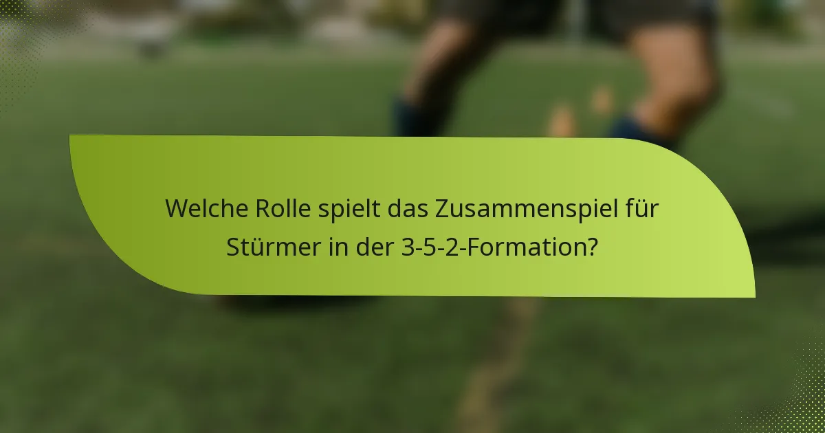 Welche Rolle spielt das Zusammenspiel für Stürmer in der 3-5-2-Formation?