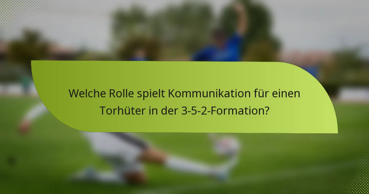 Welche Rolle spielt Kommunikation für einen Torhüter in der 3-5-2-Formation?