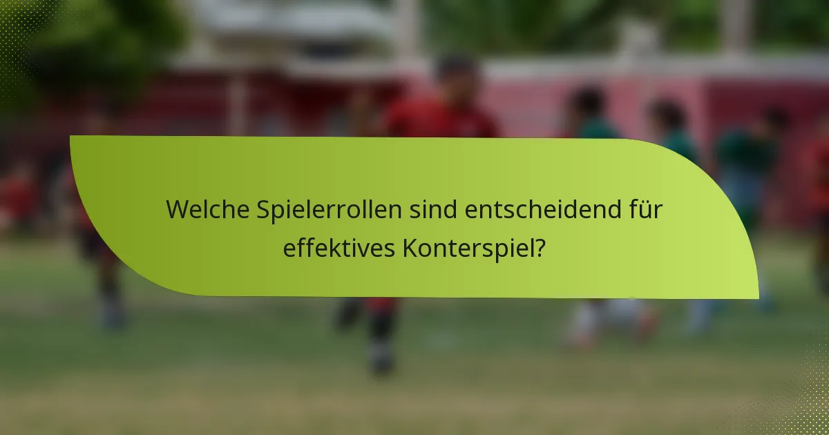 Welche Spielerrollen sind entscheidend für effektives Konterspiel?