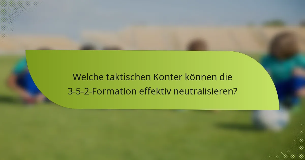 Welche taktischen Konter können die 3-5-2-Formation effektiv neutralisieren?