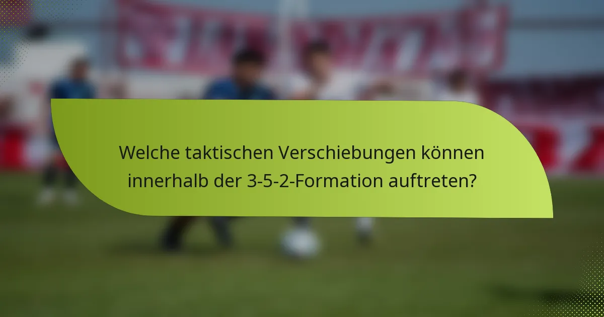 Welche taktischen Verschiebungen können innerhalb der 3-5-2-Formation auftreten?