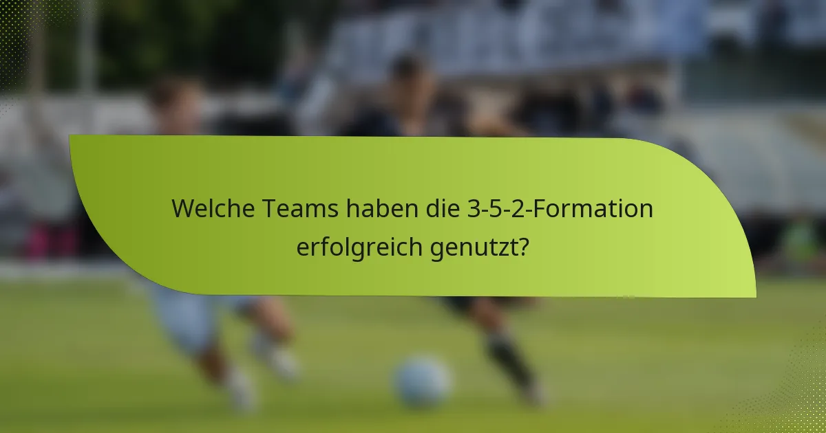 Welche Teams haben die 3-5-2-Formation erfolgreich genutzt?