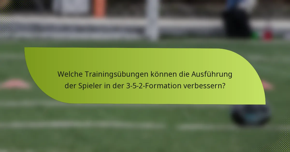 Welche Trainingsübungen können die Ausführung der Spieler in der 3-5-2-Formation verbessern?