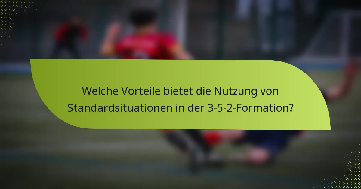 Welche Vorteile bietet die Nutzung von Standardsituationen in der 3-5-2-Formation?