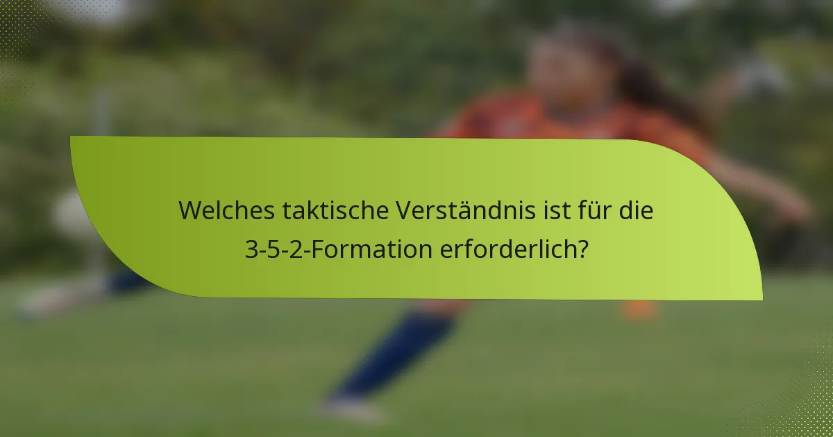 Welches taktische Verständnis ist für die 3-5-2-Formation erforderlich?