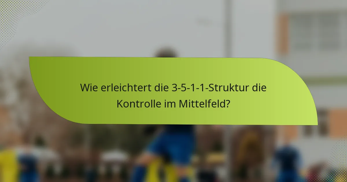 Wie erleichtert die 3-5-1-1-Struktur die Kontrolle im Mittelfeld?