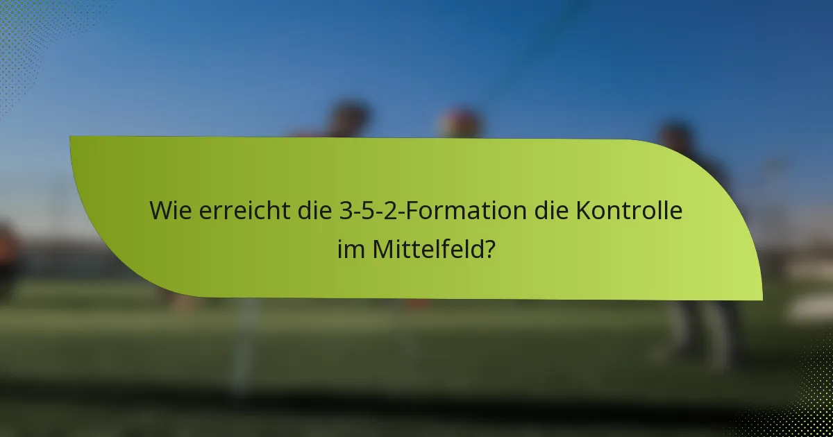 Wie erreicht die 3-5-2-Formation die Kontrolle im Mittelfeld?