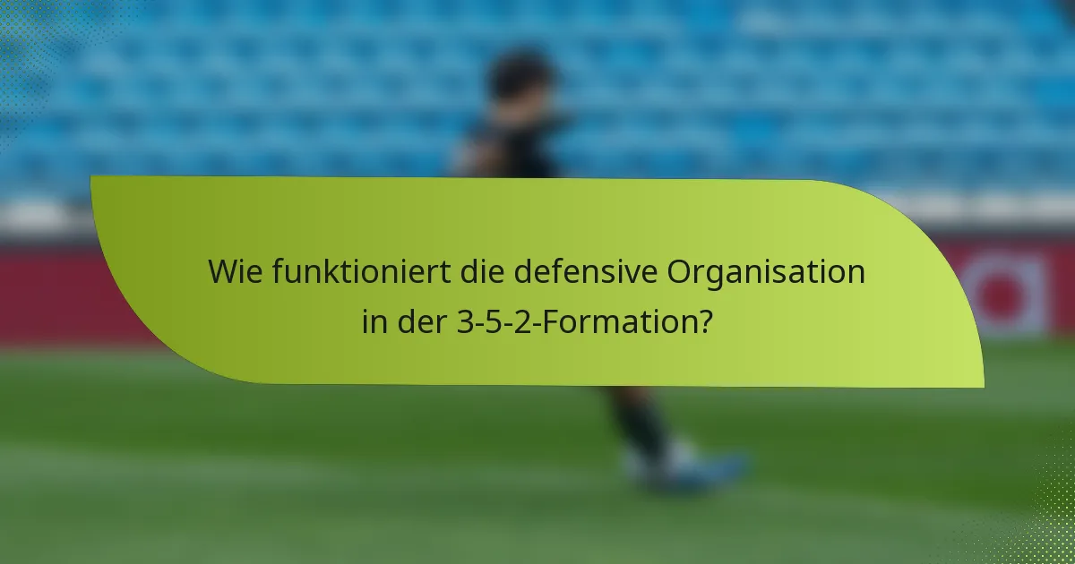 Wie funktioniert die defensive Organisation in der 3-5-2-Formation?