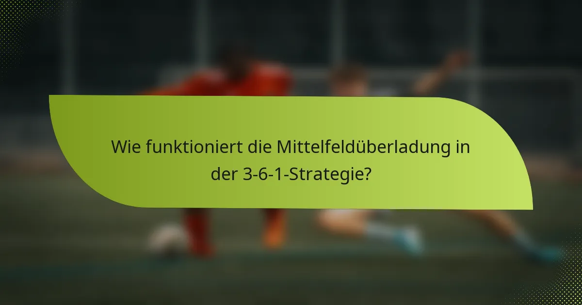 Wie funktioniert die Mittelfeldüberladung in der 3-6-1-Strategie?