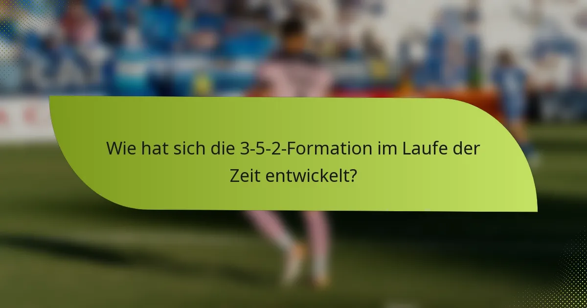 Wie hat sich die 3-5-2-Formation im Laufe der Zeit entwickelt?