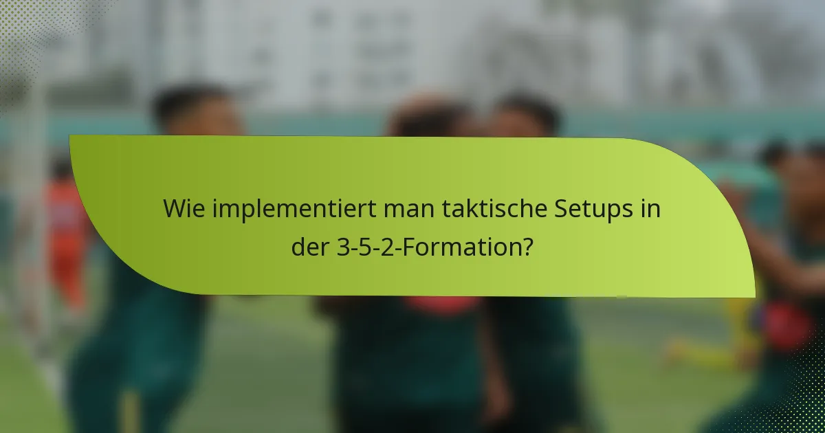 Wie implementiert man taktische Setups in der 3-5-2-Formation?