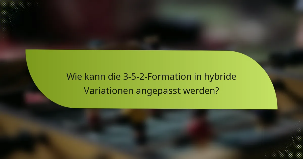 Wie kann die 3-5-2-Formation in hybride Variationen angepasst werden?