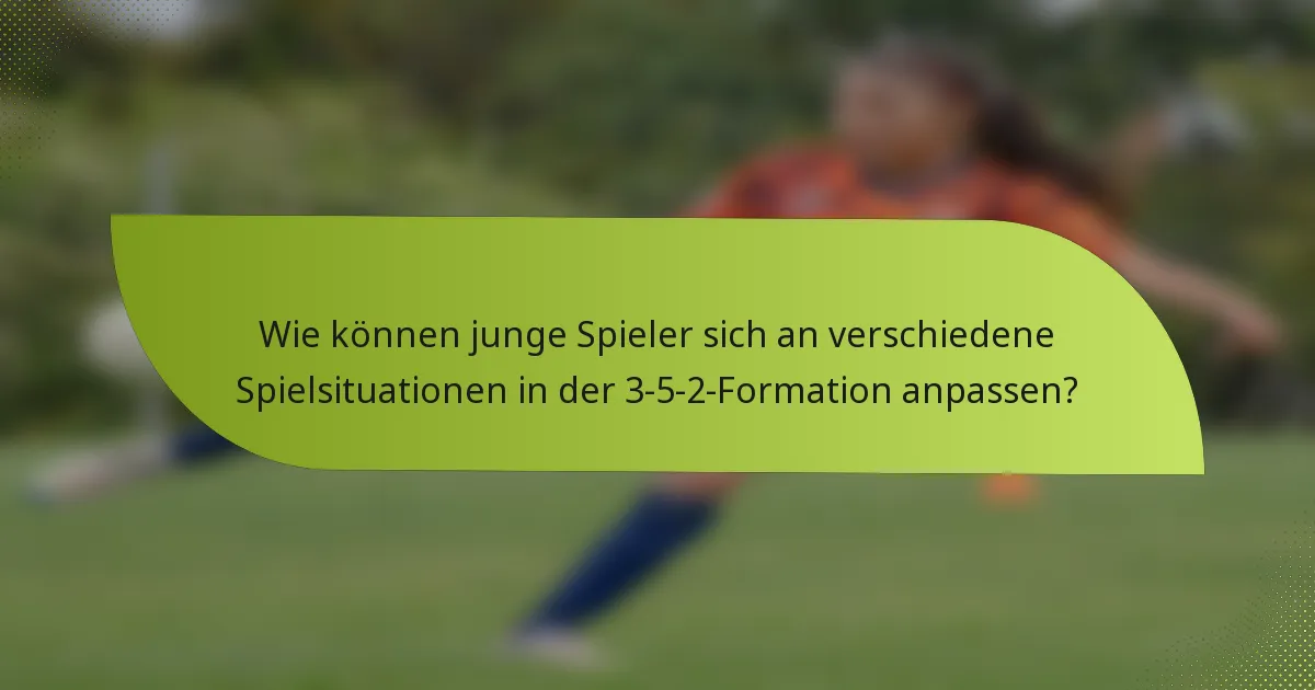 Wie können junge Spieler sich an verschiedene Spielsituationen in der 3-5-2-Formation anpassen?