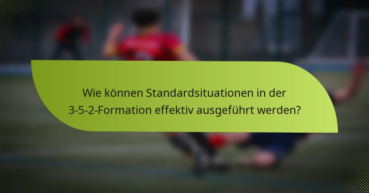 Wie können Standardsituationen in der 3-5-2-Formation effektiv ausgeführt werden?