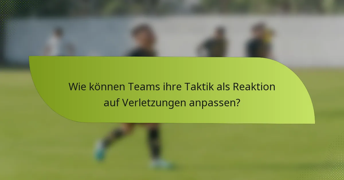 Wie können Teams ihre Taktik als Reaktion auf Verletzungen anpassen?