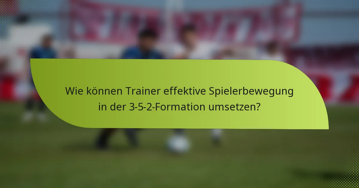 Wie können Trainer effektive Spielerbewegung in der 3-5-2-Formation umsetzen?