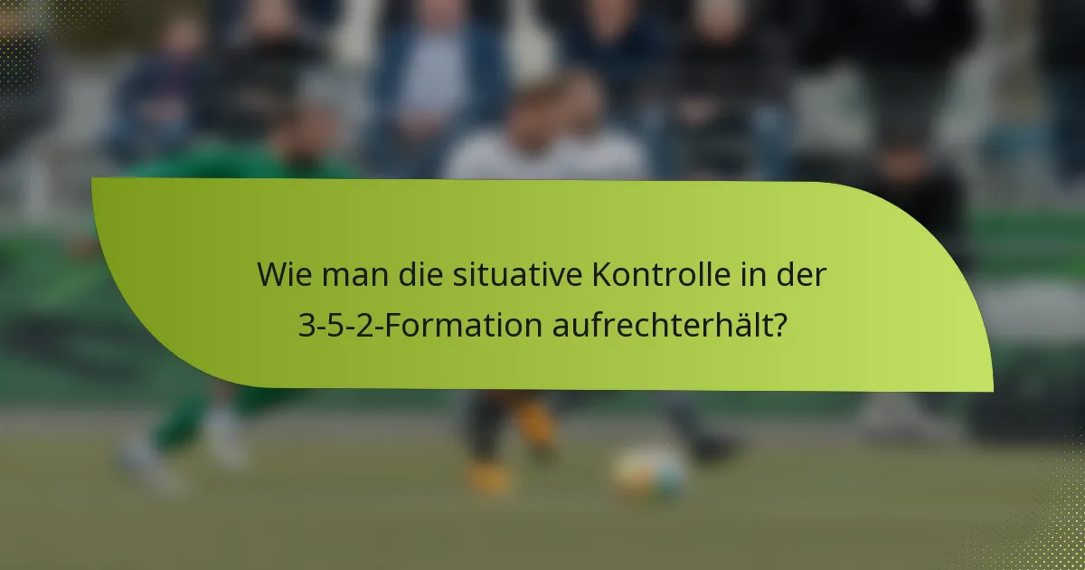 Wie man die situative Kontrolle in der 3-5-2-Formation aufrechterhält?