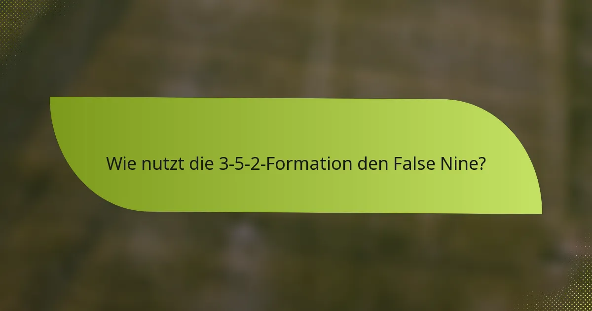 Wie nutzt die 3-5-2-Formation den False Nine?