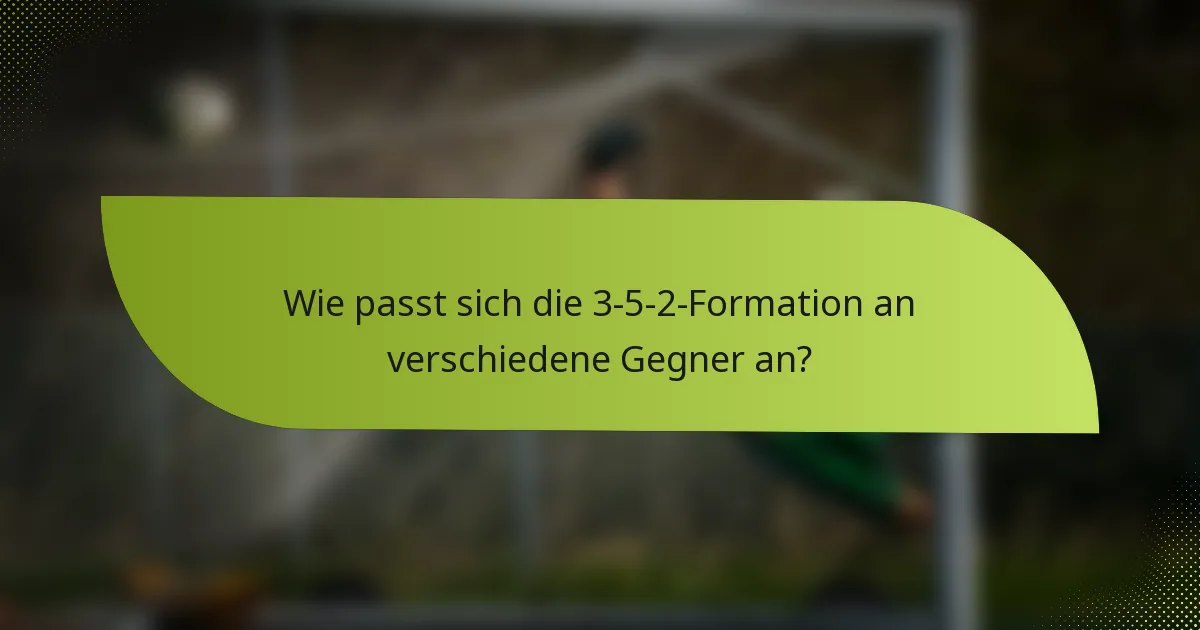 Wie passt sich die 3-5-2-Formation an verschiedene Gegner an?
