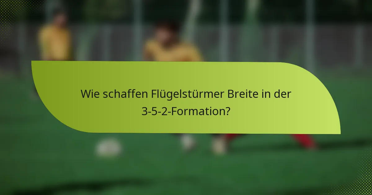 Wie schaffen Flügelstürmer Breite in der 3-5-2-Formation?