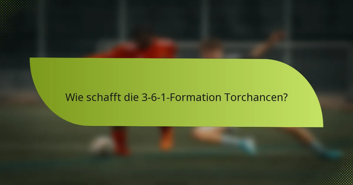 Wie schafft die 3-6-1-Formation Torchancen?