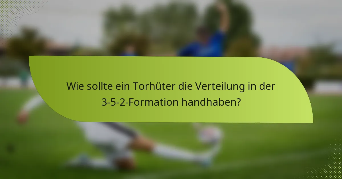 Wie sollte ein Torhüter die Verteilung in der 3-5-2-Formation handhaben?