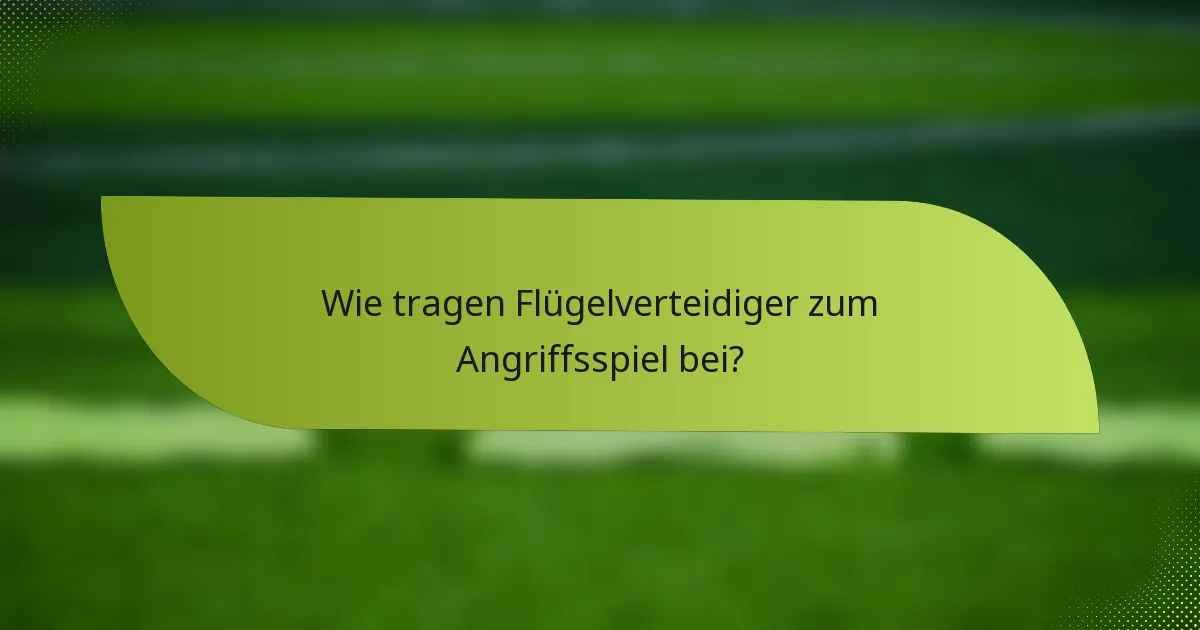 Wie tragen Flügelverteidiger zum Angriffsspiel bei?