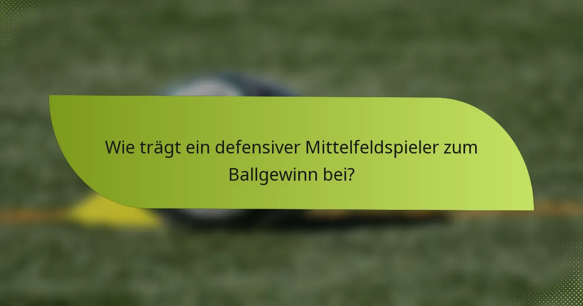Wie trägt ein defensiver Mittelfeldspieler zum Ballgewinn bei?