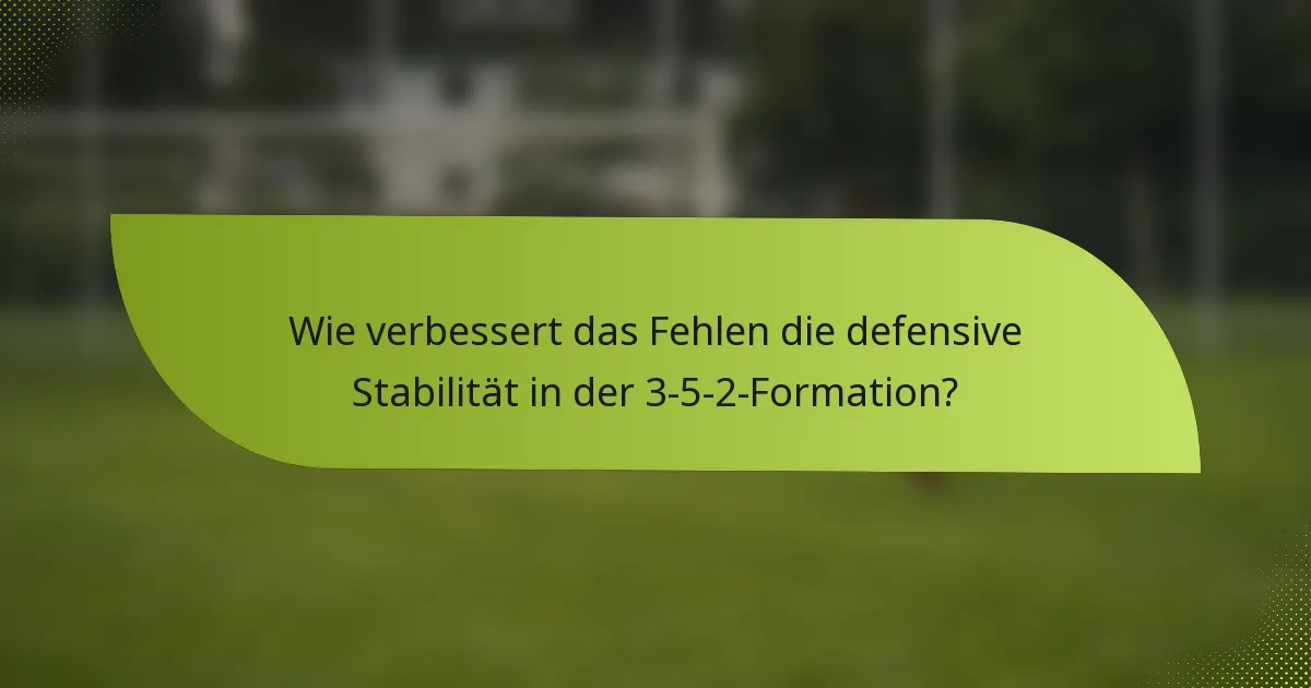 Wie verbessert das Fehlen die defensive Stabilität in der 3-5-2-Formation?