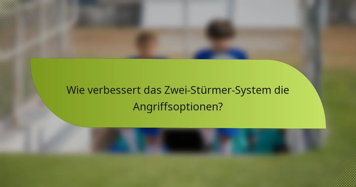 Wie verbessert das Zwei-Stürmer-System die Angriffsoptionen?